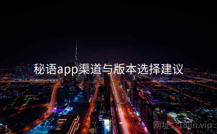 秘语app渠道与版本选择建议