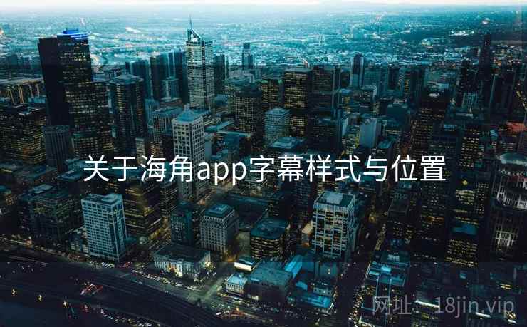 关于海角app字幕样式与位置
